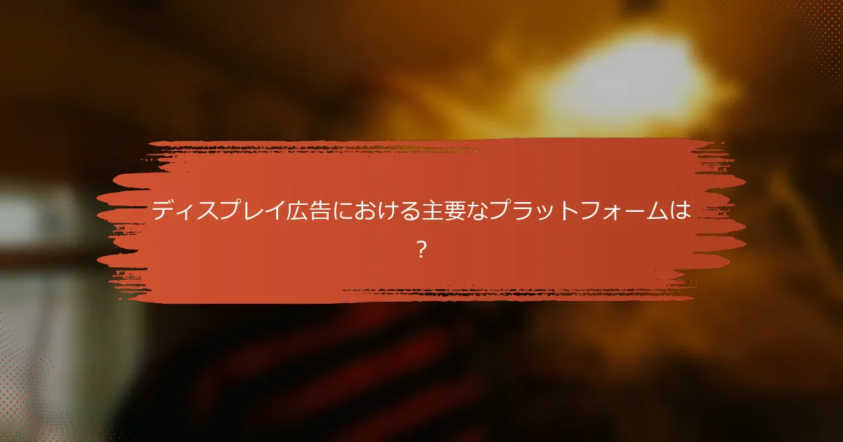 ディスプレイ広告における主要なプラットフォームは？