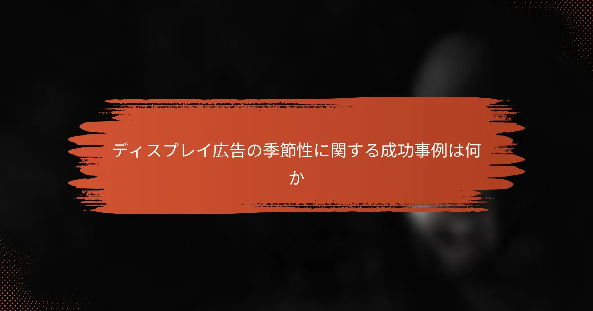 ディスプレイ広告の季節性に関する成功事例は何か
