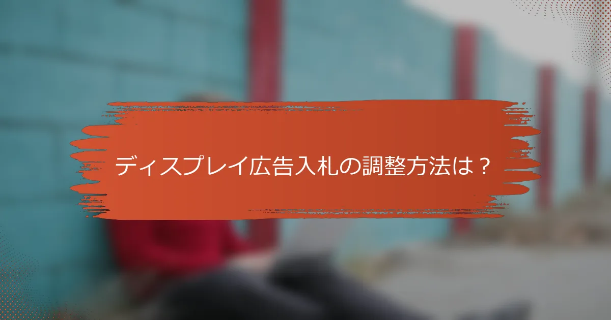 ディスプレイ広告入札の調整方法は？