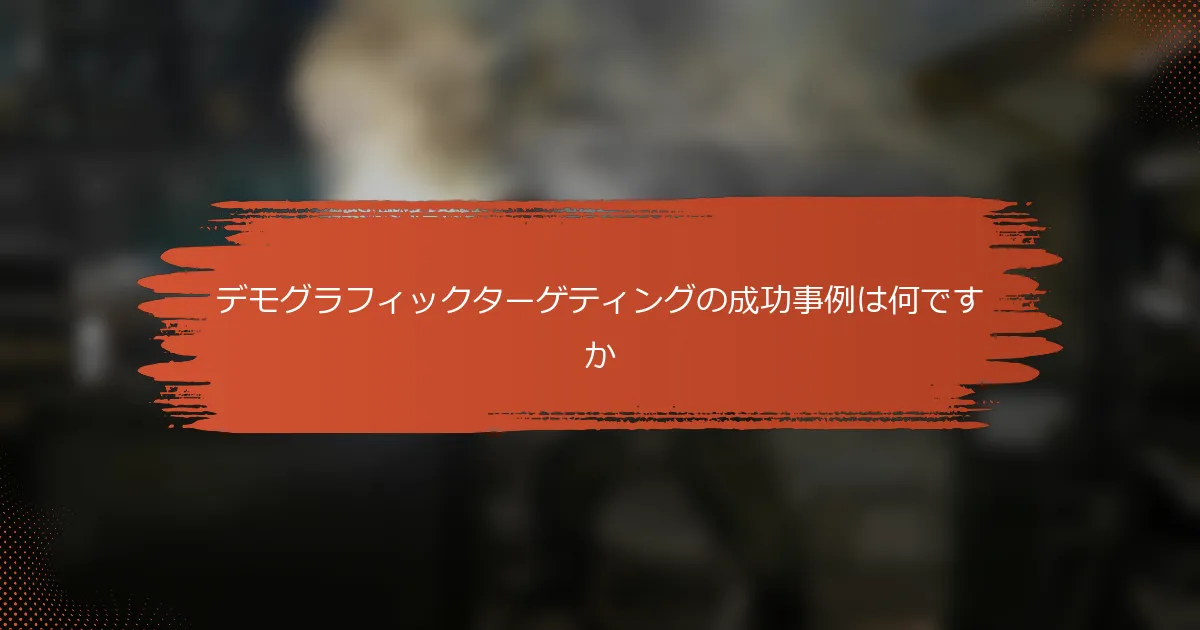 デモグラフィックターゲティングの成功事例は何ですか