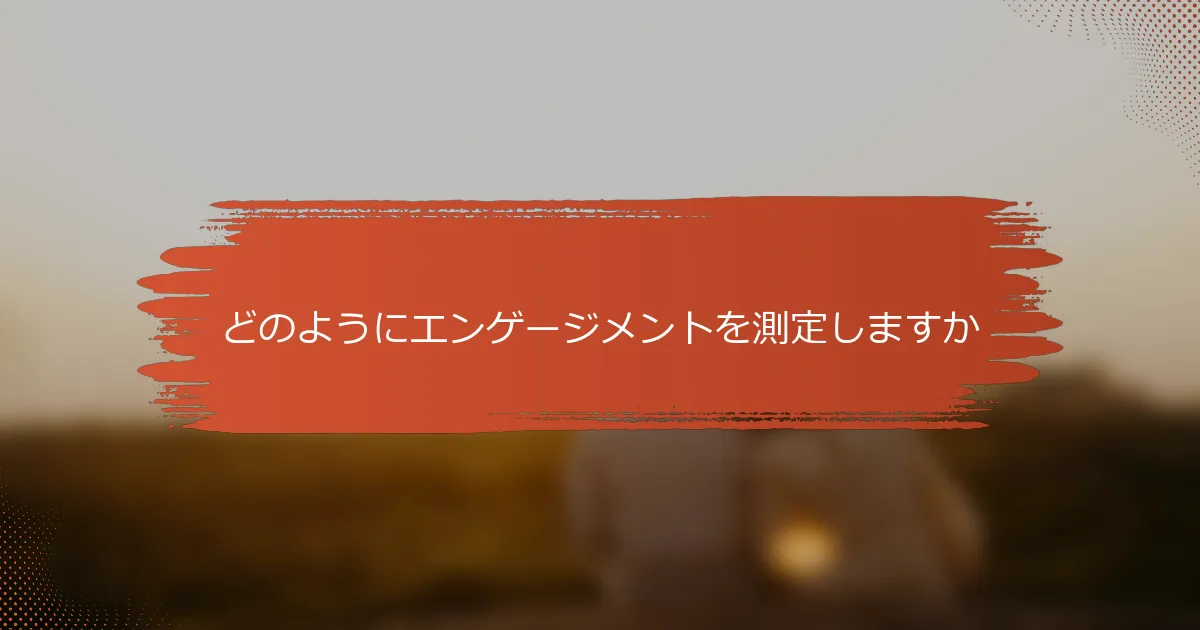 どのようにエンゲージメントを測定しますか