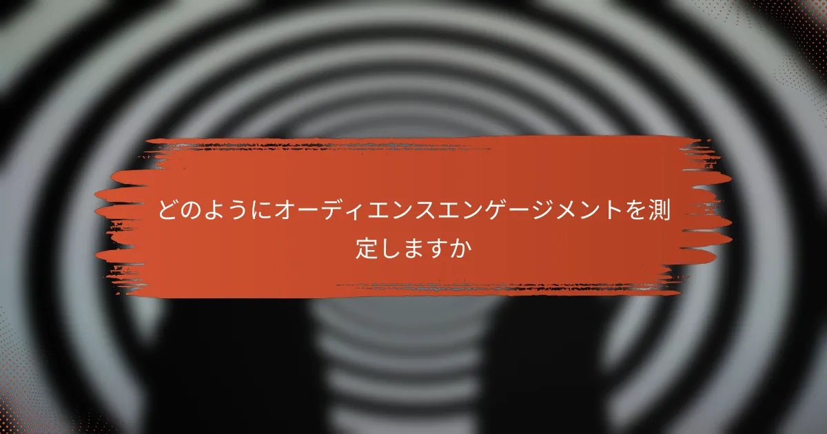 どのようにオーディエンスエンゲージメントを測定しますか
