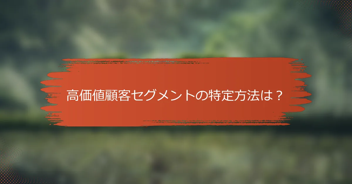 高価値顧客セグメントの特定方法は？