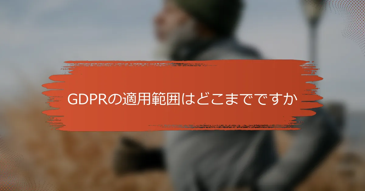 GDPRの適用範囲はどこまでですか