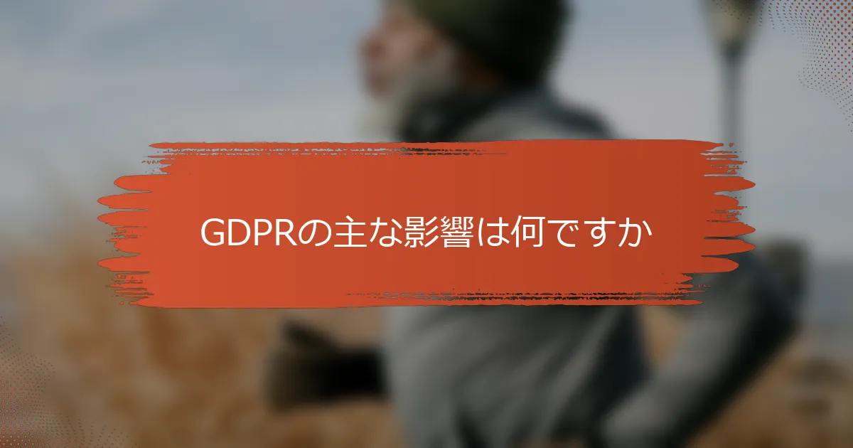 GDPRの主な影響は何ですか