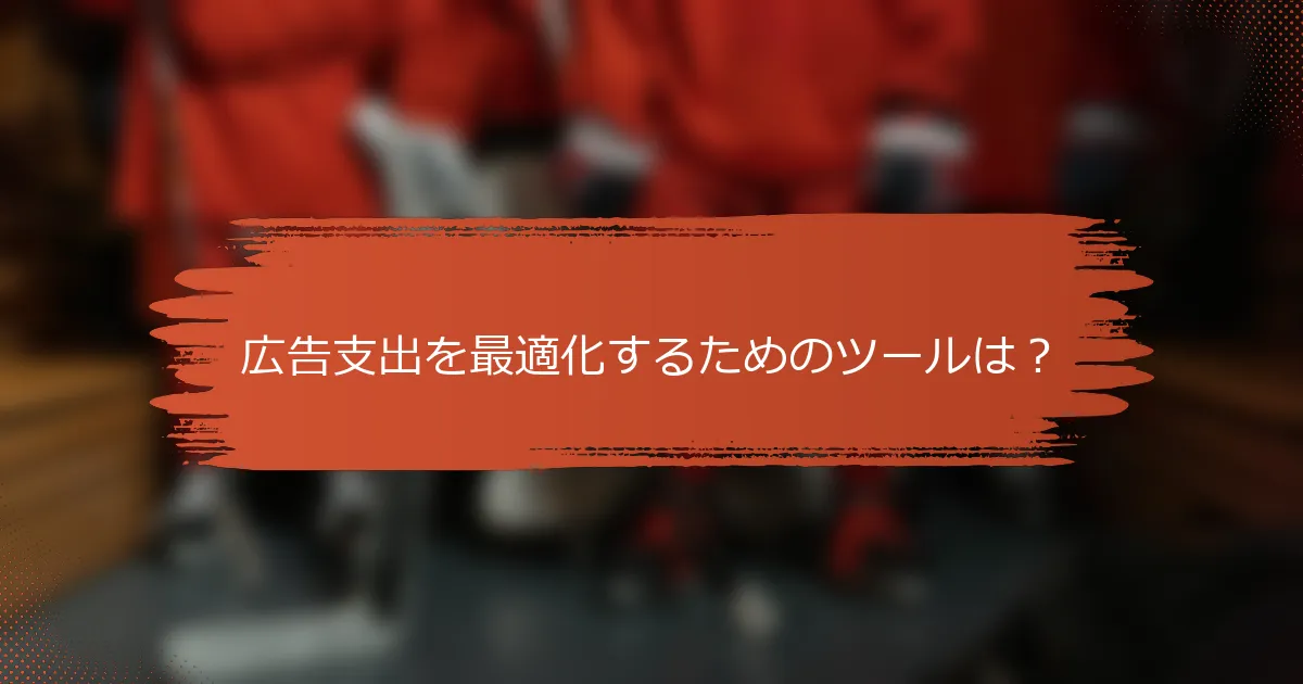 広告支出を最適化するためのツールは？