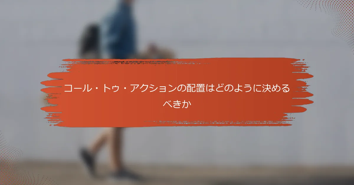 コール・トゥ・アクションの配置はどのように決めるべきか