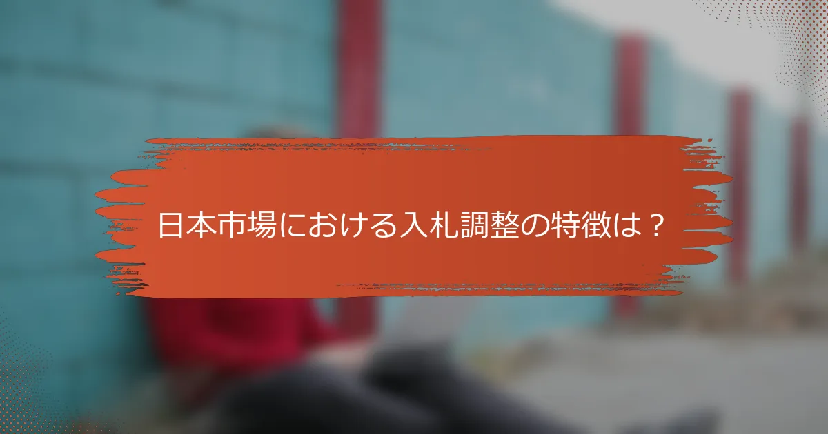 日本市場における入札調整の特徴は？