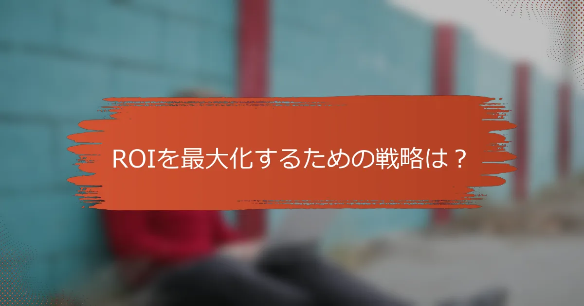 ROIを最大化するための戦略は？