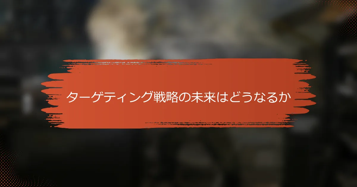 ターゲティング戦略の未来はどうなるか
